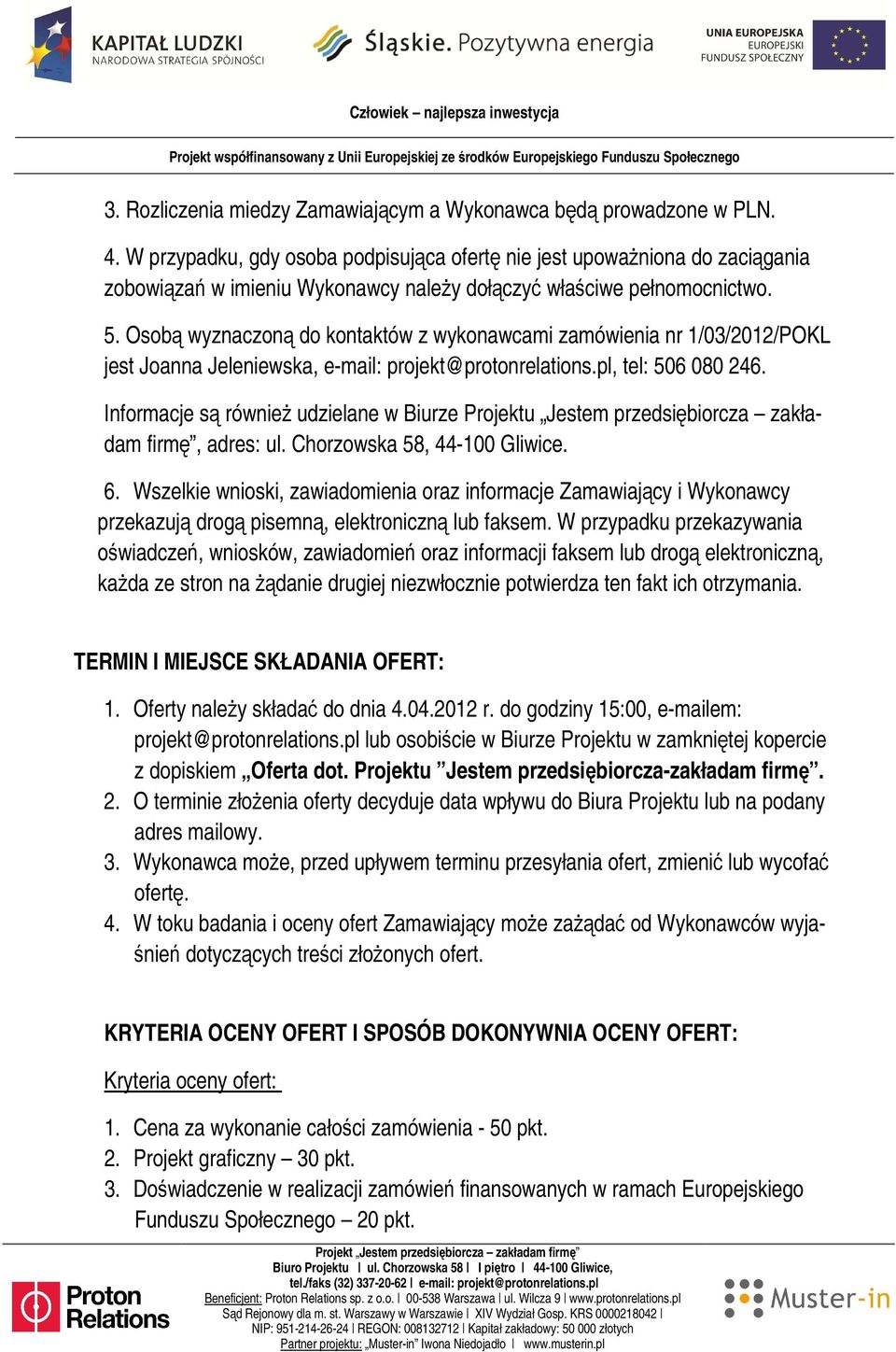 Osobą wyznaczoną do kontaktów z wykonawcami zamówienia nr 1/03/2012/POKL jest Joanna Jeleniewska, e-mail: projekt@protonrelations.pl, tel: 506 080 246.