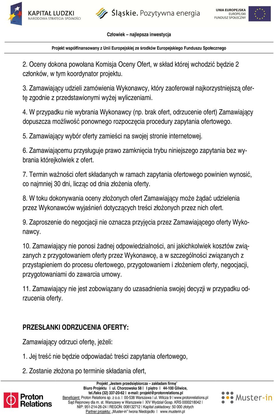 brak ofert, odrzucenie ofert) Zamawiający dopuszcza możliwość ponownego rozpoczęcia procedury zapytania ofertowego. 5. Zamawiający wybór oferty zamieści na swojej stronie internetowej. 6.