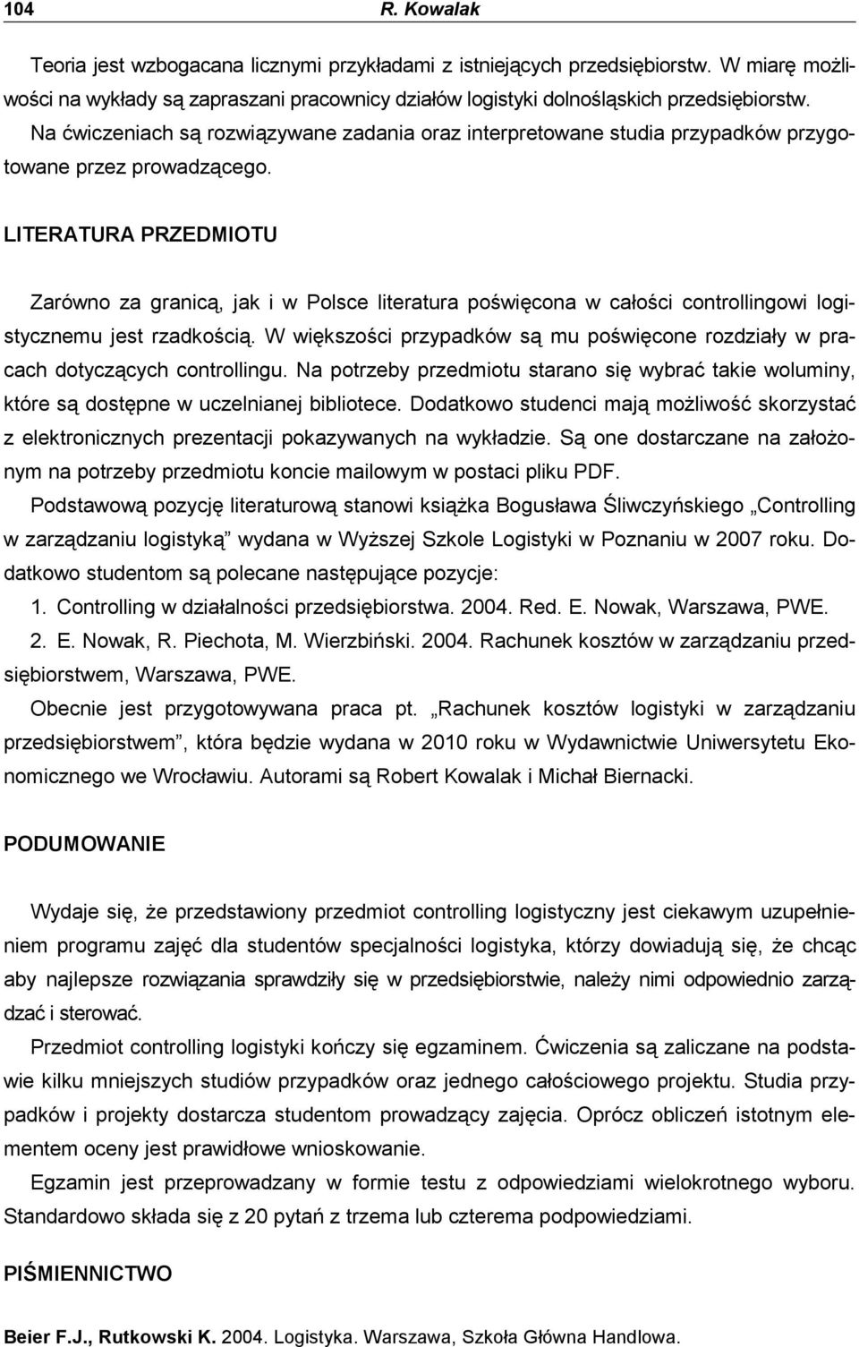 LITERATURA PRZEDMIOTU Zarówno za granicą, jak i w Polsce literatura poświęcona w całości controllingowi logistycznemu jest rzadkością.