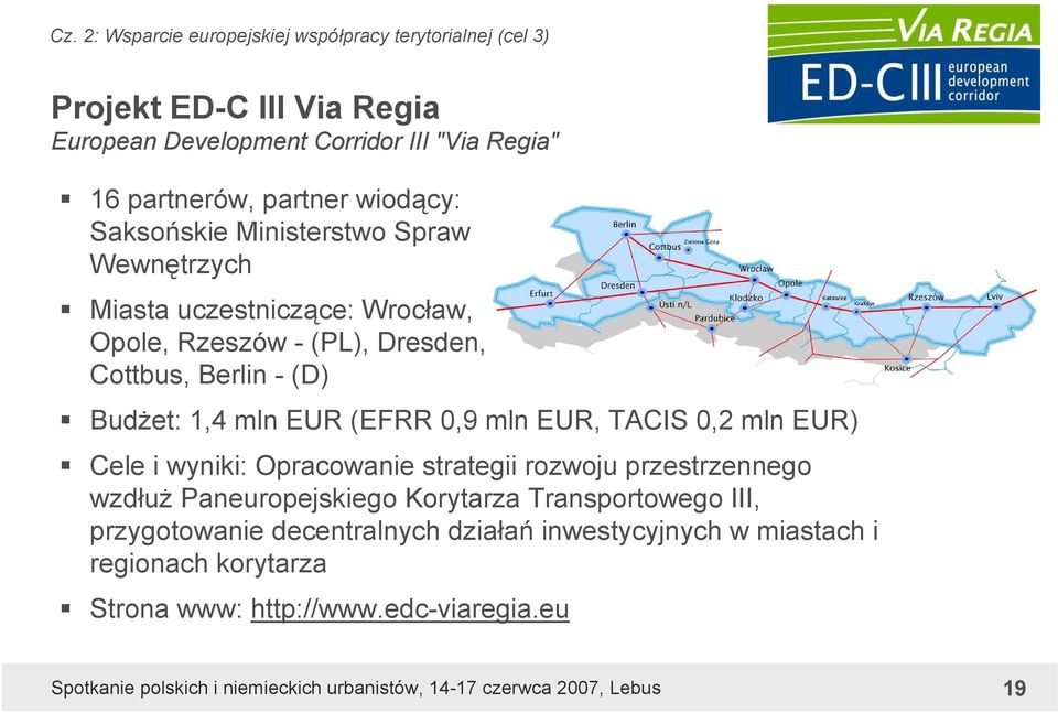 Berlin - (D) Budżet: 1,4 mln EUR (EFRR 0,9 mln EUR, TACIS 0,2 mln EUR) Cele i wyniki: Opracowanie strategii rozwoju przestrzennego wzdłuż