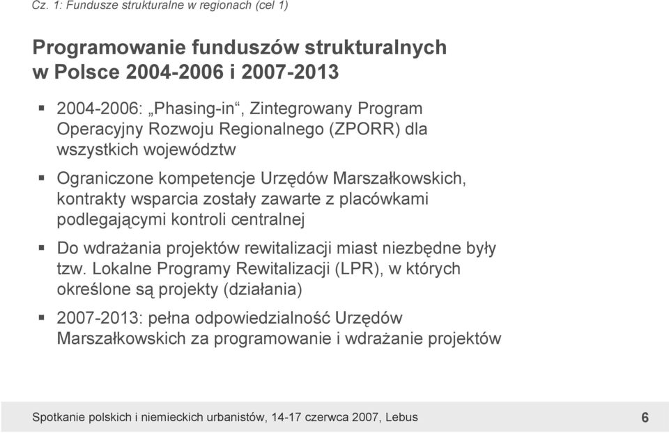 wsparcia zostały zawarte z placówkami podlegającymi kontroli centralnej Do wdrażania projektów rewitalizacji miast niezbędne były tzw.