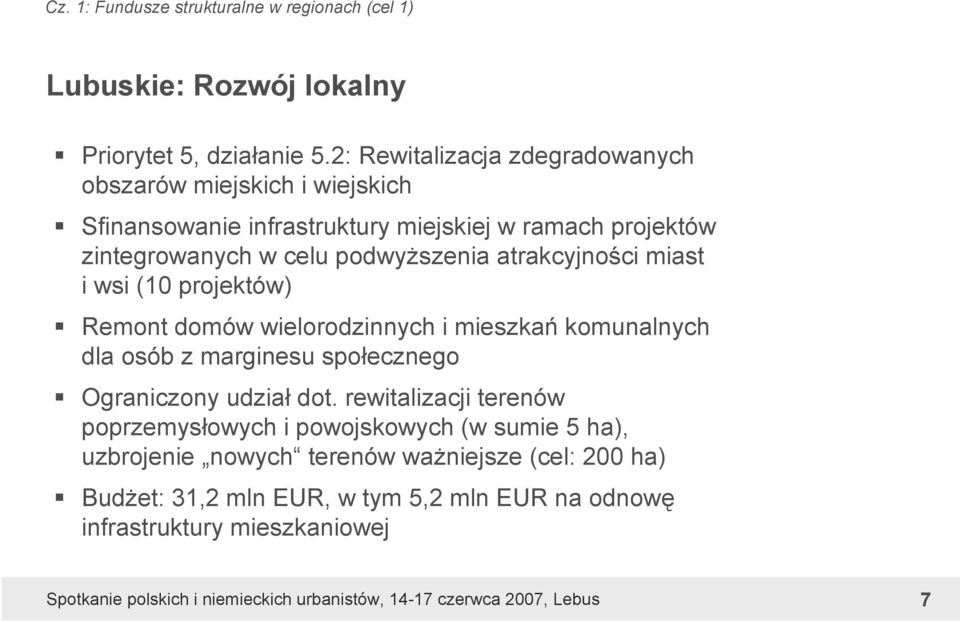 podwyższenia atrakcyjności miast i wsi (10 projektów) Remont domów wielorodzinnych i mieszkań komunalnych dla osób z marginesu społecznego Ograniczony