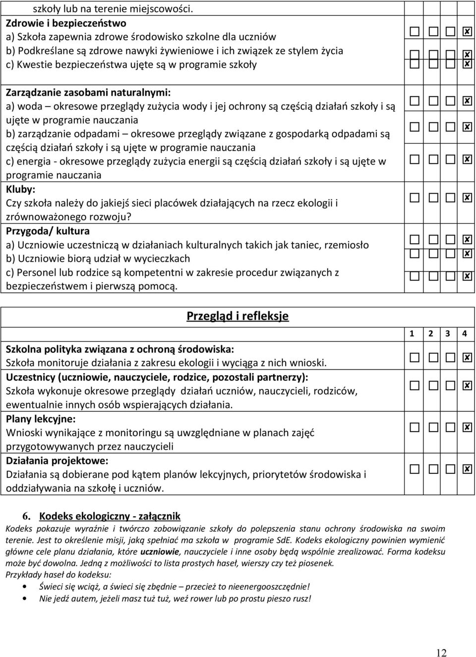 programie szkoły Zarządzanie zasobami naturalnymi: a) woda okresowe przeglądy zużycia wody i jej ochrony są częścią działań szkoły i są ujęte w programie nauczania b) zarządzanie odpadami okresowe