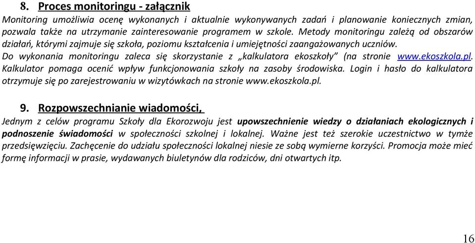 Do wykonania monitoringu zaleca się skorzystanie z kalkulatora ekoszkoły (na stronie www.ekoszkola.pl. Kalkulator pomaga ocenić wpływ funkcjonowania szkoły na zasoby środowiska.