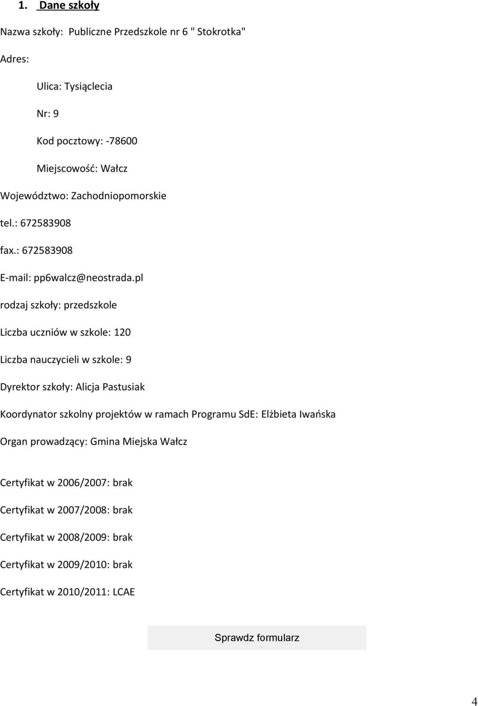 pl rodzaj szkoły: przedszkole Liczba uczniów w szkole: 120 Liczba nauczycieli w szkole: 9 Dyrektor szkoły: Alicja Pastusiak Koordynator szkolny projektów w