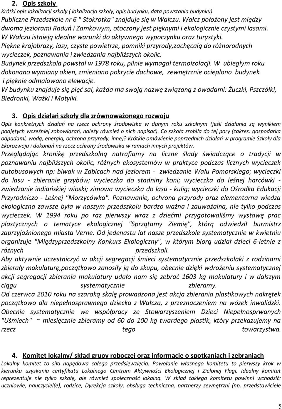 Piękne krajobrazy, lasy, czyste powietrze, pomniki przyrody,zachęcaią do różnorodnych wycieczek, poznawania i zwiedzania najbliższych okolic.