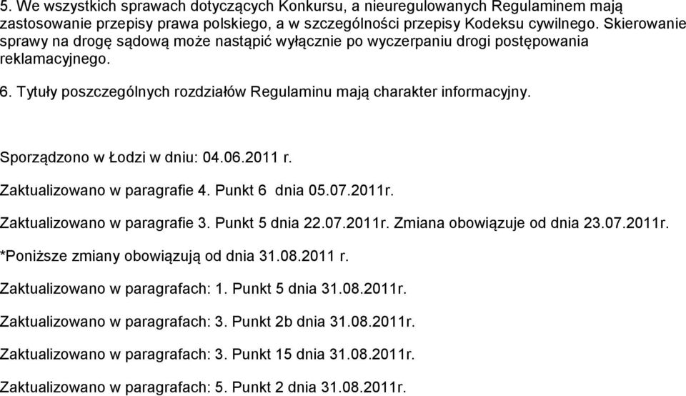 Sporządzono w Łodzi w dniu: 04.06.2011 r. Zaktualizowano w paragrafie 4. Punkt 6 dnia 05.07.2011r. Zaktualizowano w paragrafie 3. Punkt 5 dnia 22.07.2011r. Zmiana obowiązuje od dnia 23.07.2011r. *Poniższe zmiany obowiązują od dnia 31.