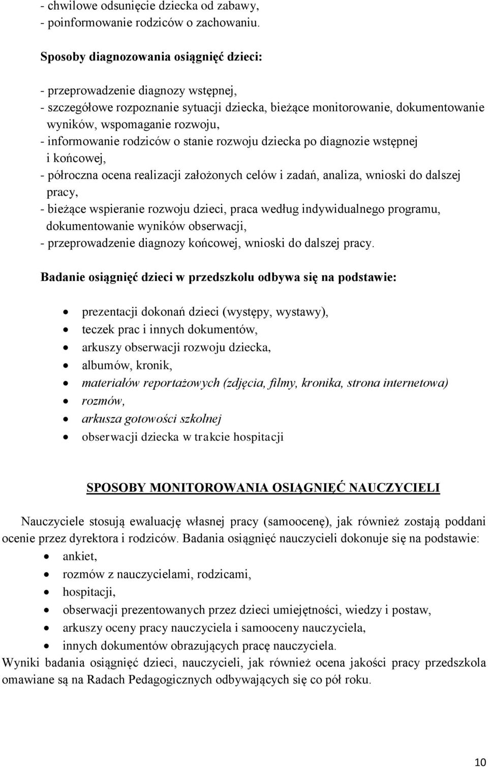 informowanie rodziców o stanie rozwoju dziecka po diagnozie wstępnej i końcowej, - półroczna ocena realizacji założonych celów i zadań, analiza, wnioski do dalszej pracy, - bieżące wspieranie rozwoju