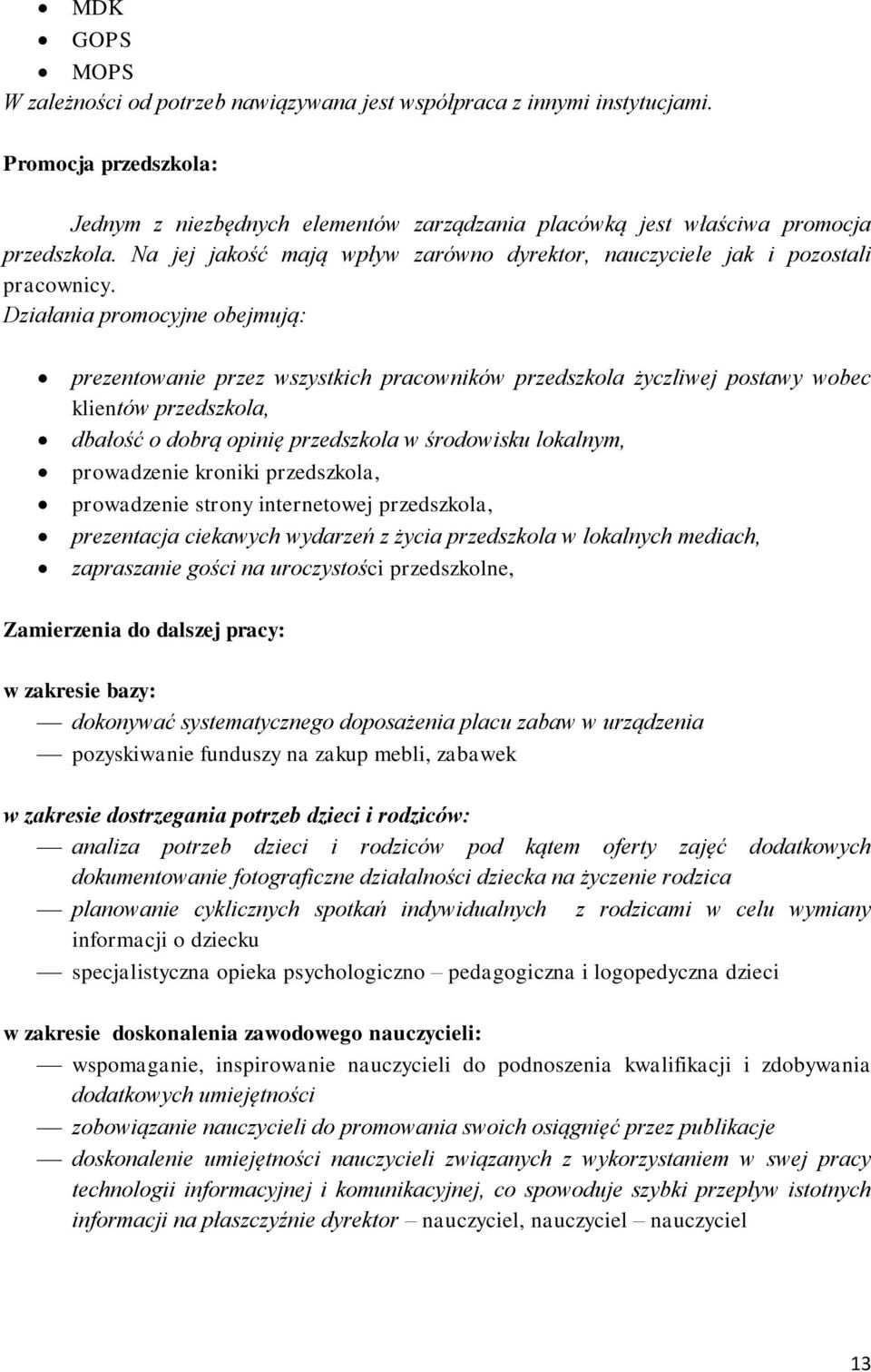 Działania promocyjne obejmują: prezentowanie przez wszystkich pracowników przedszkola życzliwej postawy wobec klientów przedszkola, dbałość o dobrą opinię przedszkola w środowisku lokalnym,