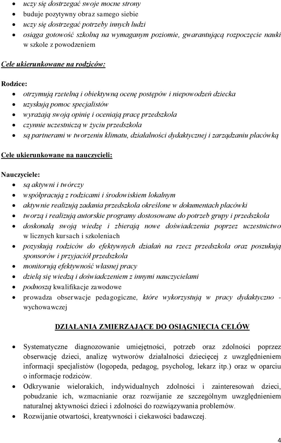 przedszkola czynnie uczestniczą w życiu przedszkola są partnerami w tworzeniu klimatu, działalności dydaktycznej i zarządzaniu placówką Cele ukierunkowane na nauczycieli: Nauczyciele: są aktywni i