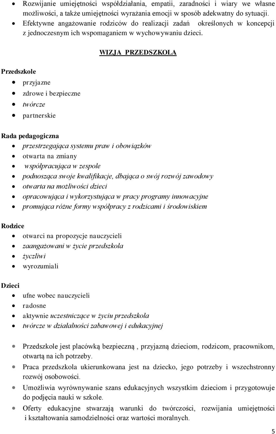 Przedszkole przyjazne zdrowe i bezpieczne twórcze partnerskie WIZJA PRZEDSZKOLA Rada pedagogiczna przestrzegająca systemu praw i obowiązków otwarta na zmiany współpracująca w zespole podnosząca swoje
