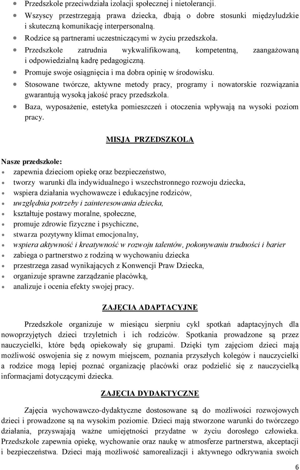 Promuje swoje osiągnięcia i ma dobra opinię w środowisku. Stosowane twórcze, aktywne metody pracy, programy i nowatorskie rozwiązania gwarantują wysoką jakość pracy przedszkola.