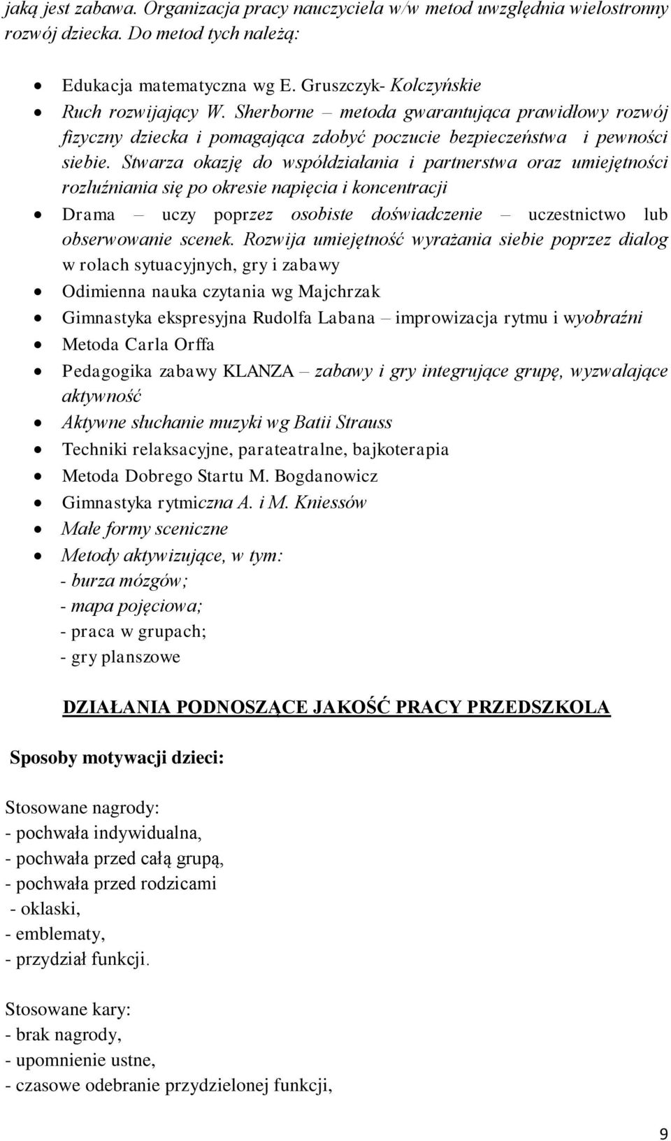 Stwarza okazję do współdziałania i partnerstwa oraz umiejętności rozluźniania się po okresie napięcia i koncentracji Drama uczy poprzez osobiste doświadczenie uczestnictwo lub obserwowanie scenek.