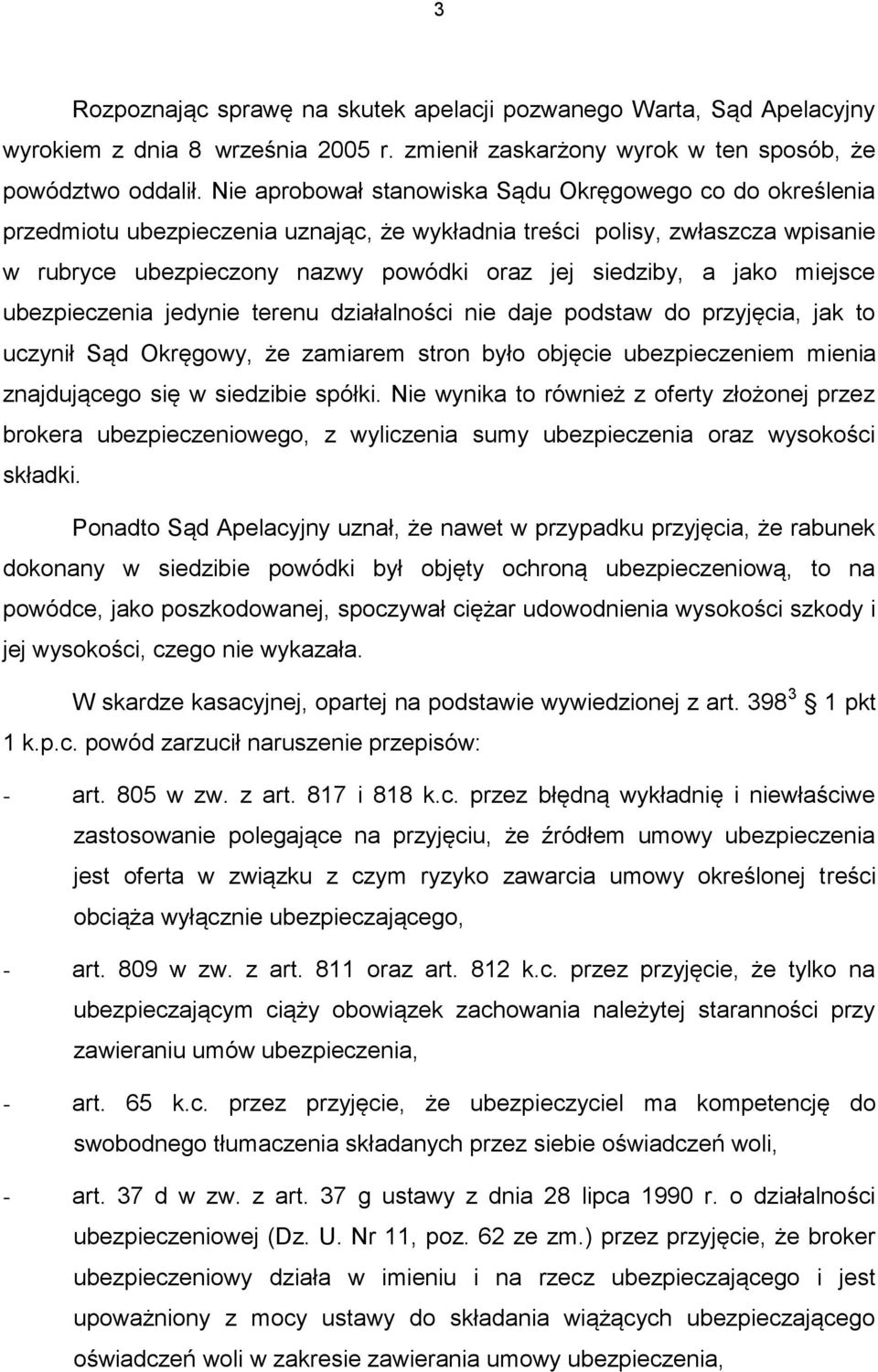 jako miejsce ubezpieczenia jedynie terenu działalności nie daje podstaw do przyjęcia, jak to uczynił Sąd Okręgowy, że zamiarem stron było objęcie ubezpieczeniem mienia znajdującego się w siedzibie