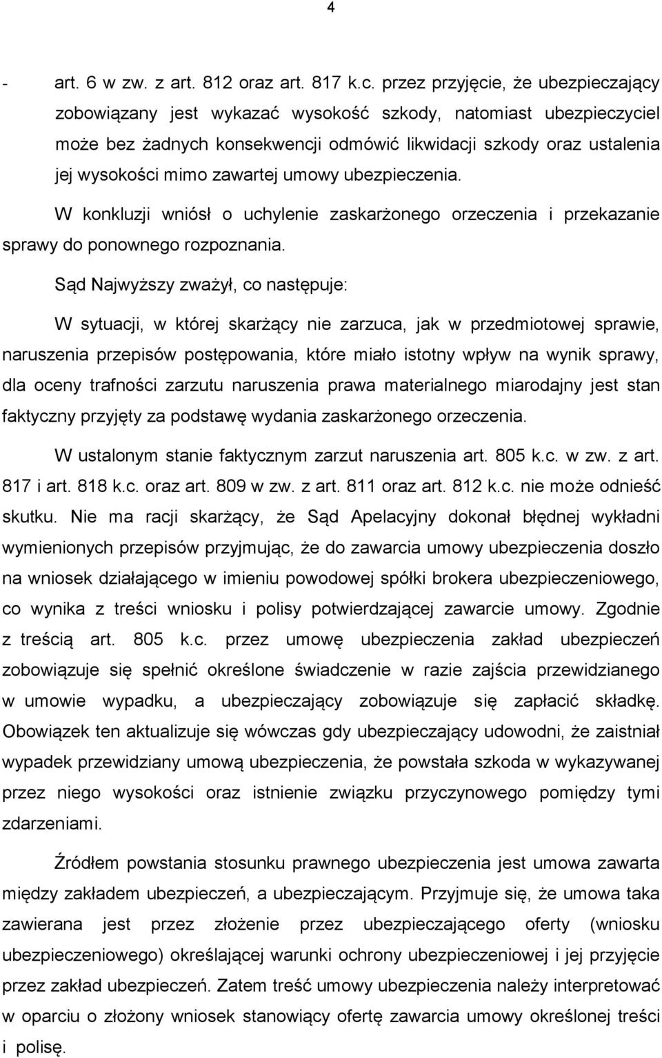 zawartej umowy ubezpieczenia. W konkluzji wniósł o uchylenie zaskarżonego orzeczenia i przekazanie sprawy do ponownego rozpoznania.