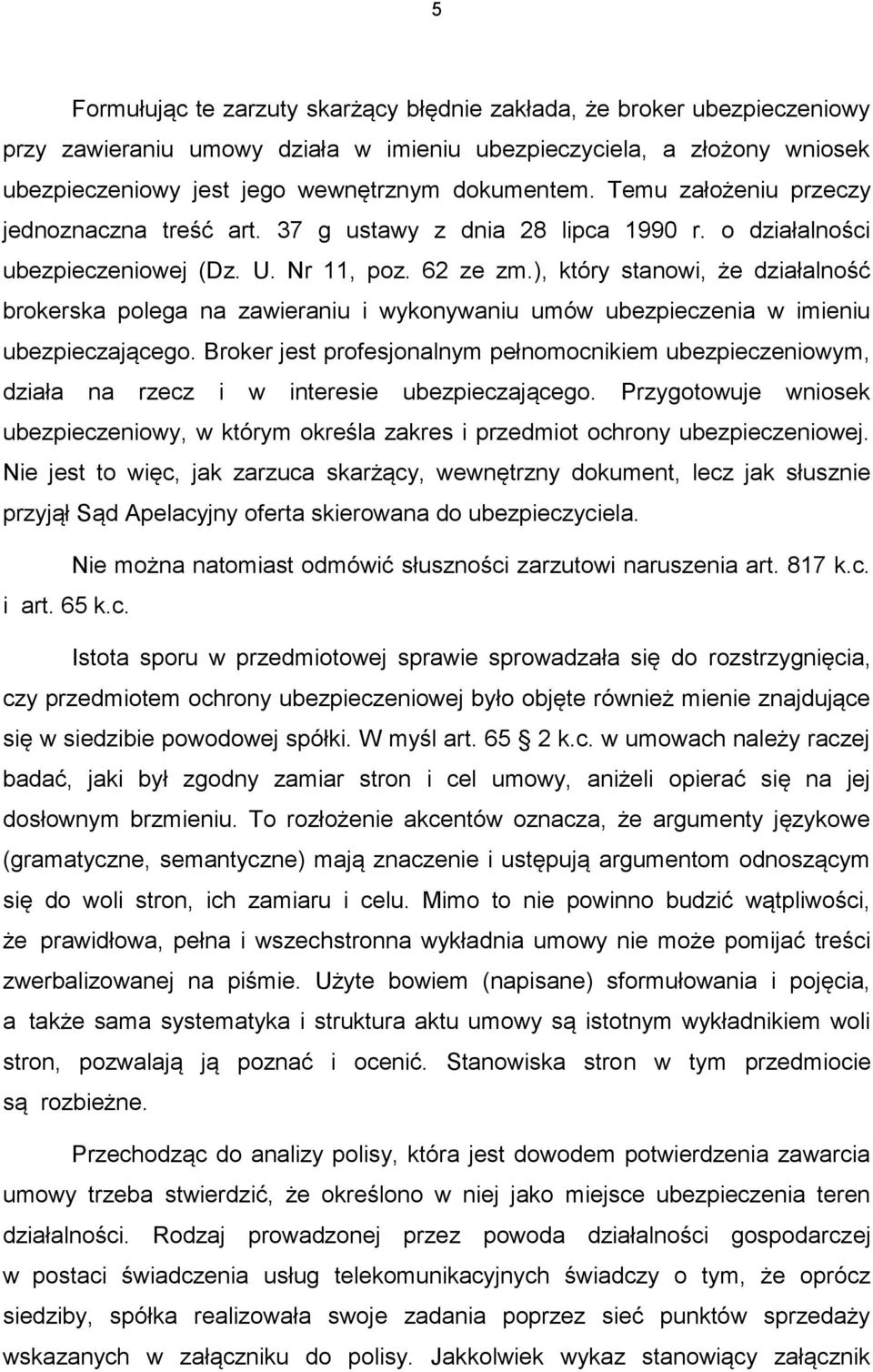 ), który stanowi, że działalność brokerska polega na zawieraniu i wykonywaniu umów ubezpieczenia w imieniu ubezpieczającego.