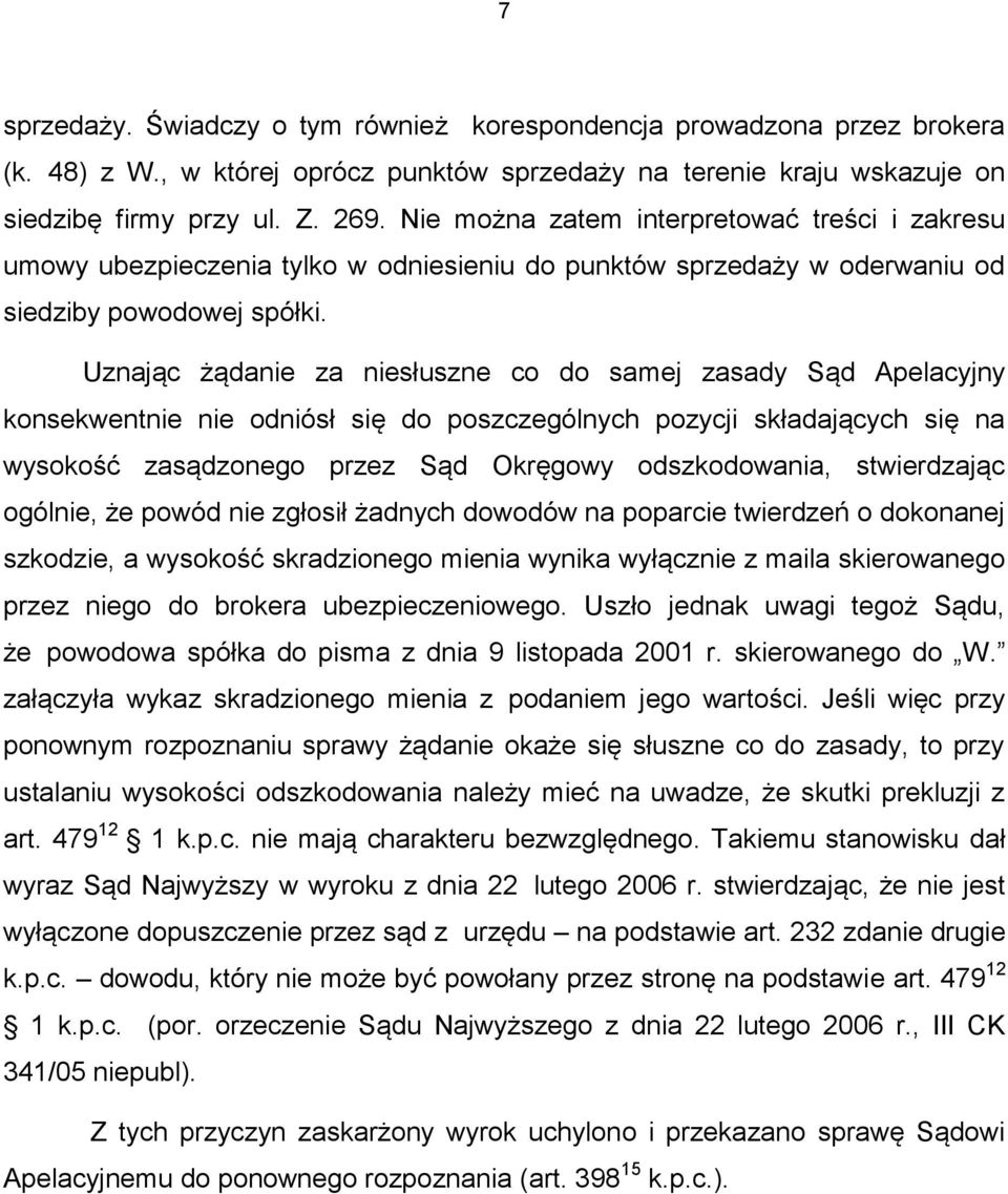 Uznając żądanie za niesłuszne co do samej zasady Sąd Apelacyjny konsekwentnie nie odniósł się do poszczególnych pozycji składających się na wysokość zasądzonego przez Sąd Okręgowy odszkodowania,