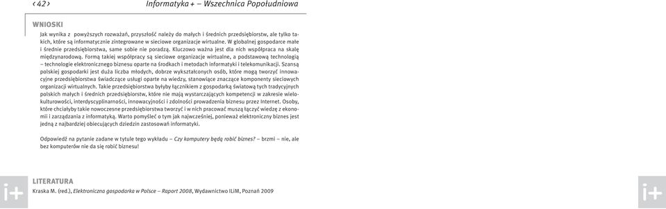 Formą takiej współpracy są sieciowe organizacje wirtualne, a podstawową technologią technologie elektronicznego biznesu oparte na środkach i metodach informatyki i telekomunikacji.