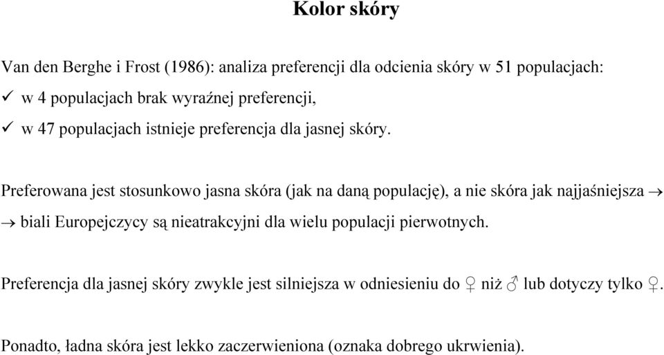 Preferowana jest stosunkowo jasna skóra (jak na daną populację), a nie skóra jak najjaśniejsza biali Europejczycy są nieatrakcyjni