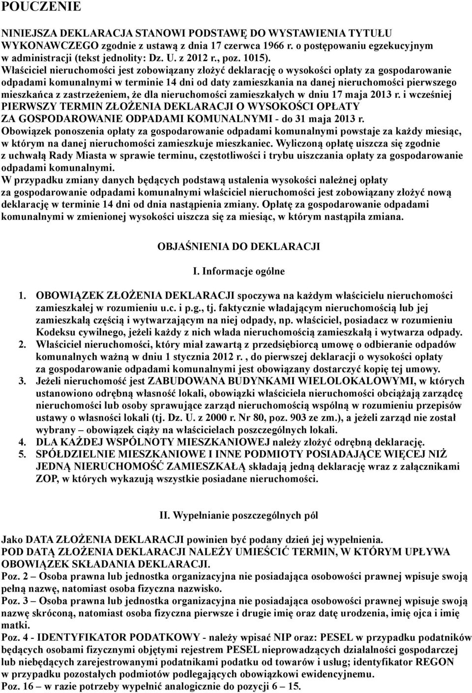 Właściciel nieruchomości jest zobowiązany złożyć deklarację o wysokości opłaty za gospodarowanie odpadami komunalnymi w terminie 14 dni od daty zamieszkania na danej nieruchomości pierwszego