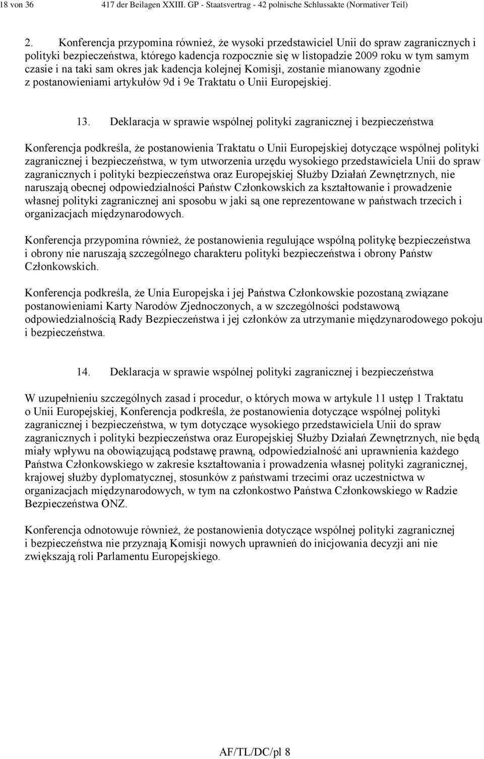 sam okres jak kadencja kolejnej Komisji, zostanie mianowany zgodnie z postanowieniami artykułów 9d i 9e Traktatu o Unii Europejskiej. 13.