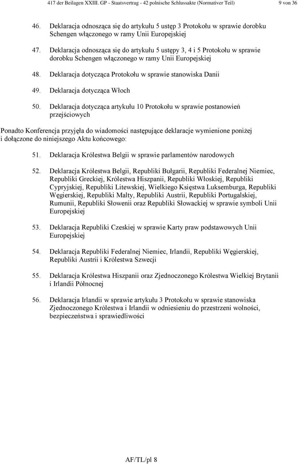 Deklaracja odnosząca się do artykułu 5 ustępy 3, 4 i 5 Protokołu w sprawie dorobku Schengen włączonego w ramy Unii Europejskiej 48. Deklaracja dotycząca Protokołu w sprawie stanowiska Danii 49.