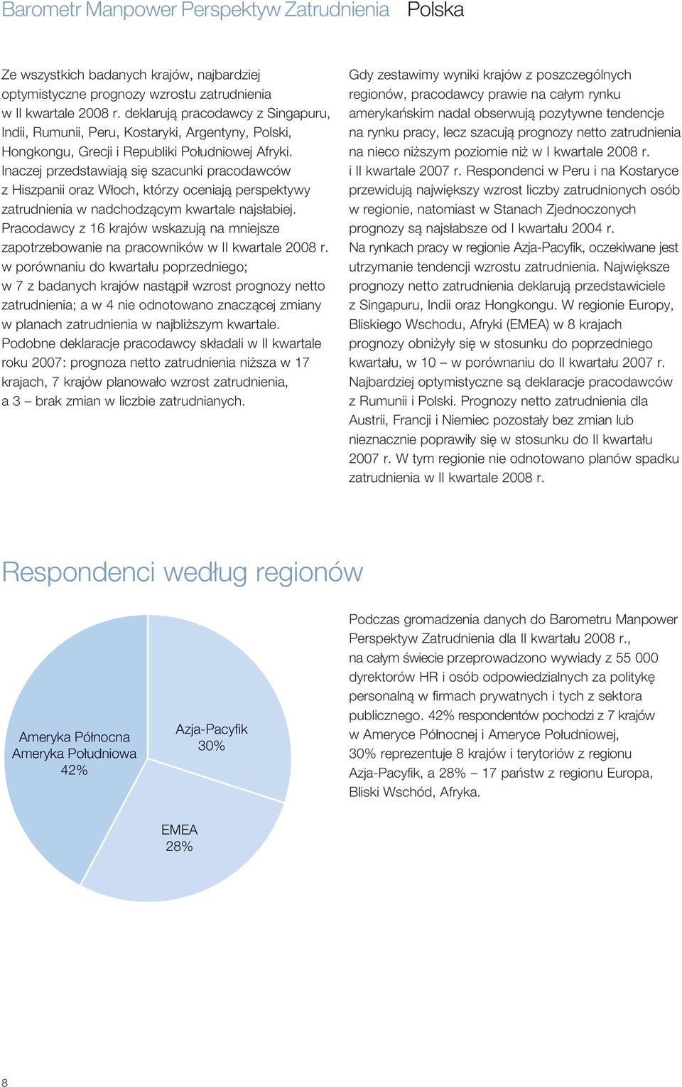 Inaczej przedstawiają się szacunki pracodawców z Hiszpanii oraz Włoch, którzy oceniają perspektywy zatrudnienia w nadchodzącym kwartale najsłabiej.