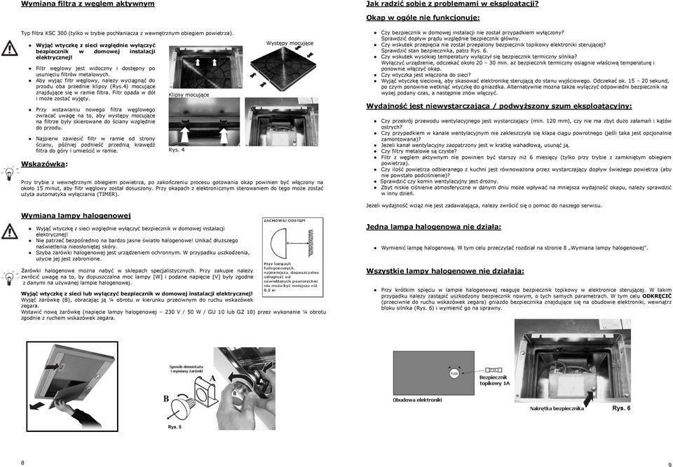 Aby wyjąc filtr węglowy, należy wyciągnąć do przodu oba przednie klipsy (Rys.4) mocujące znajdujące się w ramie filtra. Filtr opada w dół i może zostać wyjęty.