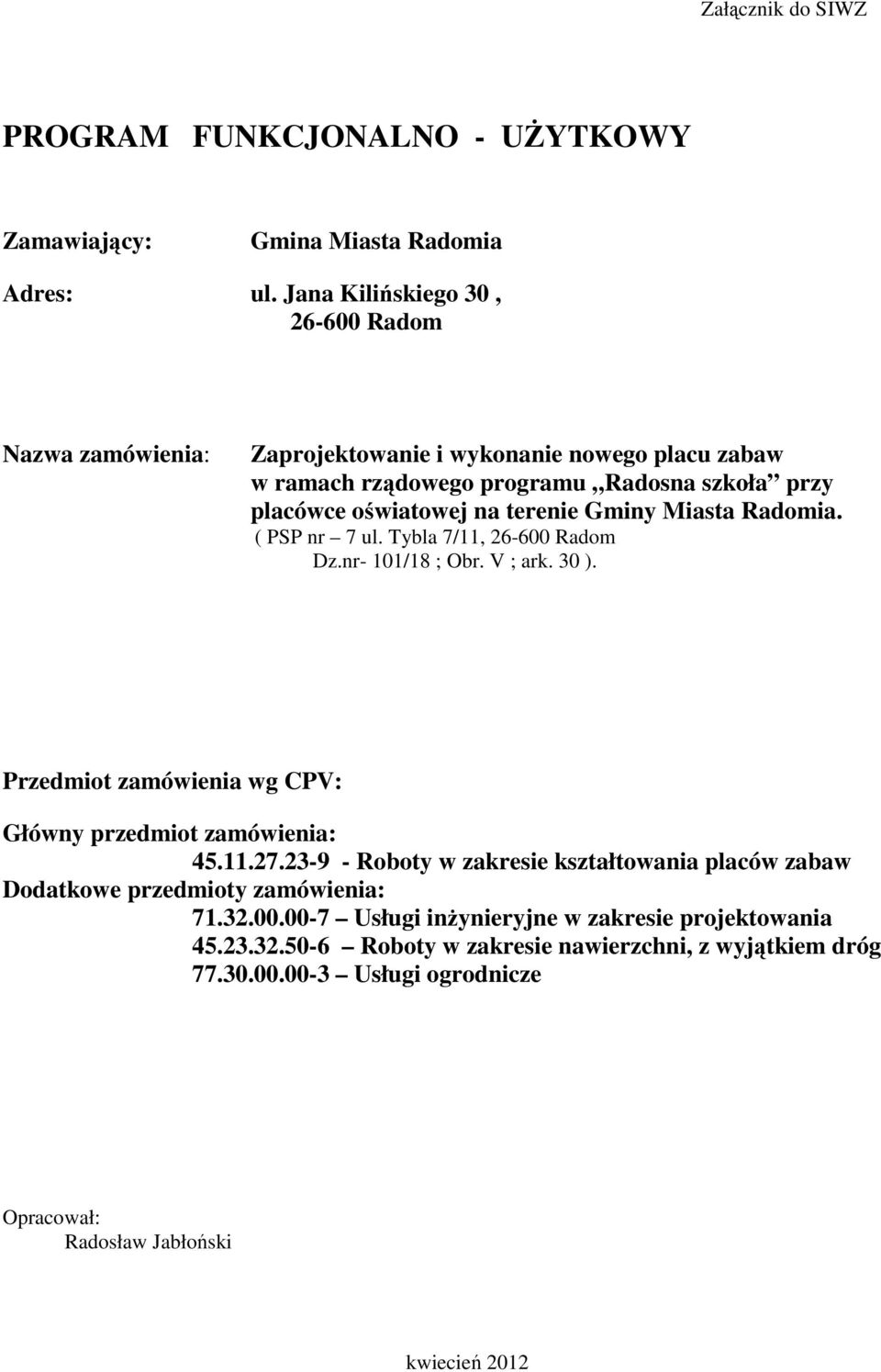 Gminy Miasta Radomia. ( PSP nr 7 ul. Tybla 7/11, 26-600 Radom Dz.nr- 101/18 ; Obr. V ; ark. 30 ). Przedmiot zamówienia wg CPV: Główny przedmiot zamówienia: 45.11.27.