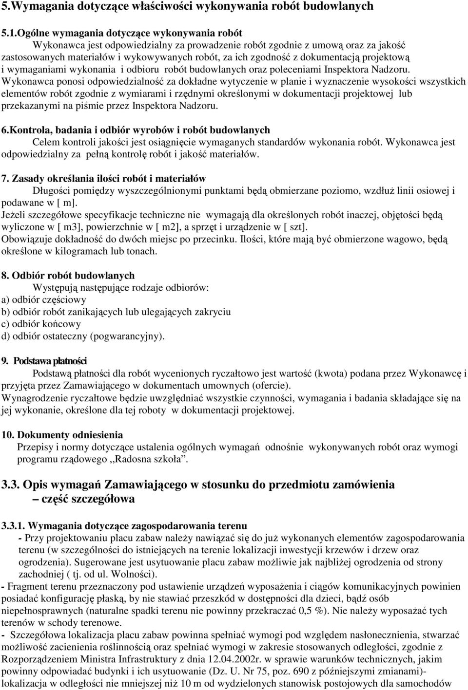 dokumentacją projektową i wymaganiami wykonania i odbioru robót budowlanych oraz poleceniami Inspektora Nadzoru.