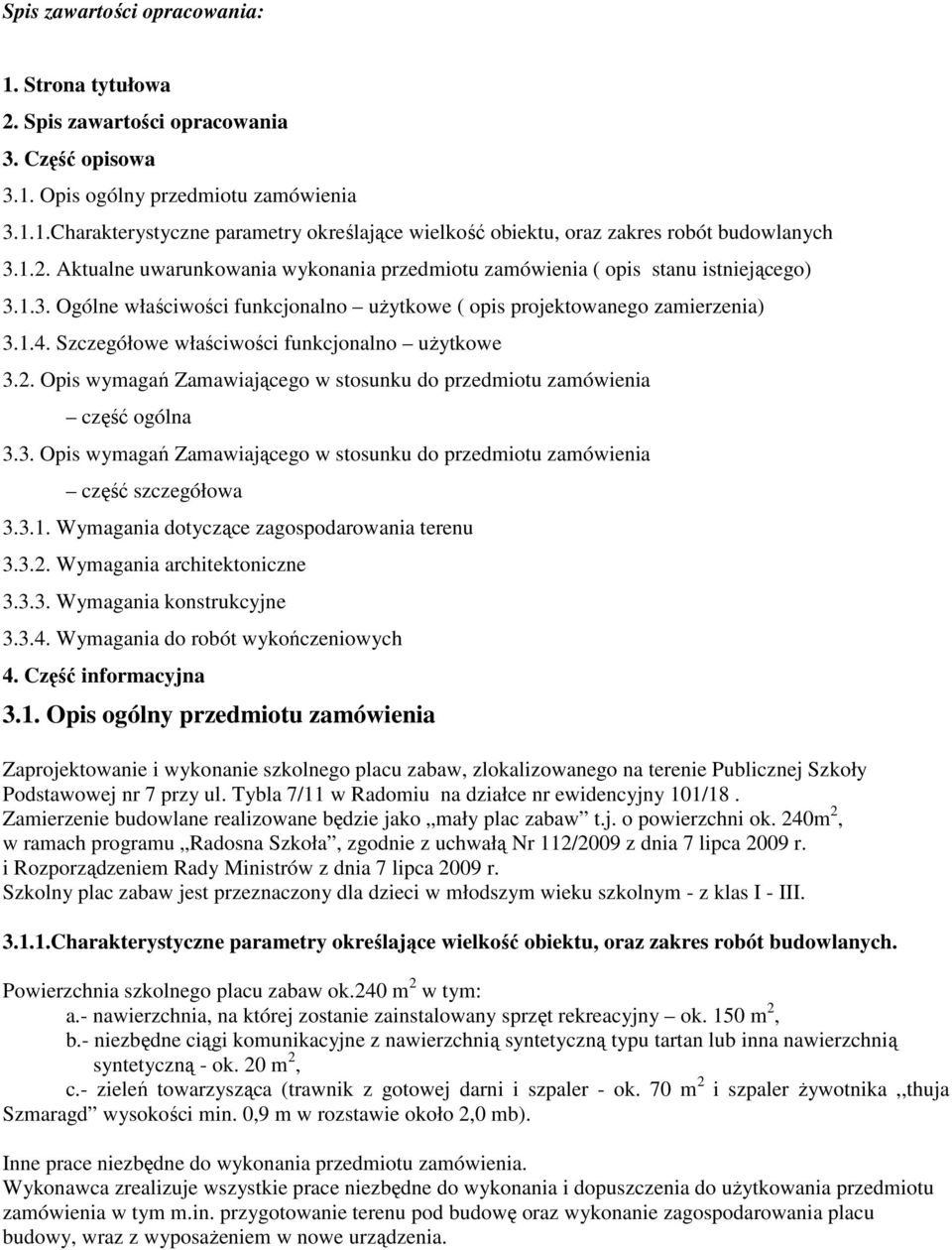 Szczegółowe właściwości funkcjonalno uŝytkowe 3.2. Opis wymagań Zamawiającego w stosunku do przedmiotu zamówienia część ogólna 3.3. Opis wymagań Zamawiającego w stosunku do przedmiotu zamówienia część szczegółowa 3.