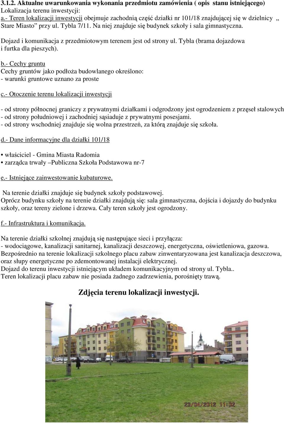 Dojazd i komunikacja z przedmiotowym terenem jest od strony ul. Tybla (brama dojazdowa i furtka dla pieszych). b.