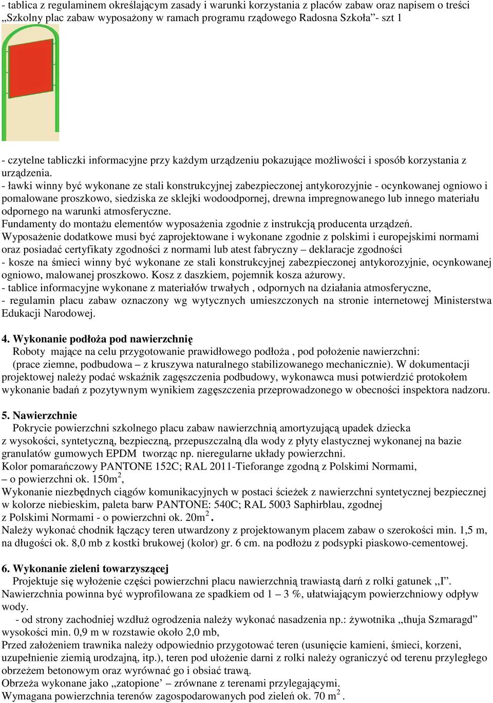 - ławki winny być wykonane ze stali konstrukcyjnej zabezpieczonej antykorozyjnie - ocynkowanej ogniowo i pomalowane proszkowo, siedziska ze sklejki wodoodpornej, drewna impregnowanego lub innego