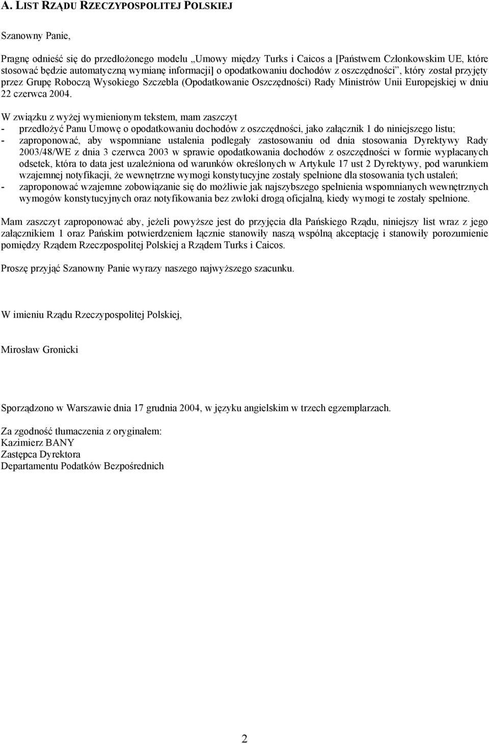 W związku z wyżej wymienionym tekstem, mam zaszczyt - przedłożyć Panu Umowę o opodatkowaniu dochodów z oszczędności, jako załącznik 1 do niniejszego listu; - zaproponować, aby wspomniane ustalenia