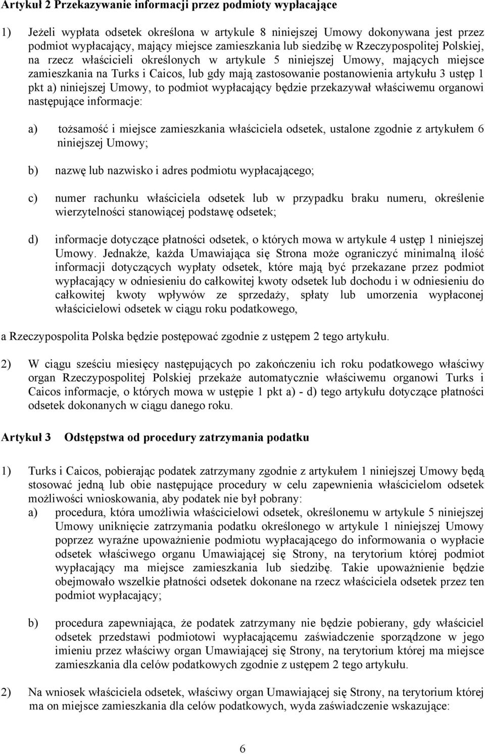 artykułu 3 ustęp 1 pkt a) niniejszej Umowy, to podmiot wypłacający będzie przekazywał właściwemu organowi następujące informacje: a) tożsamość i miejsce zamieszkania właściciela odsetek, ustalone
