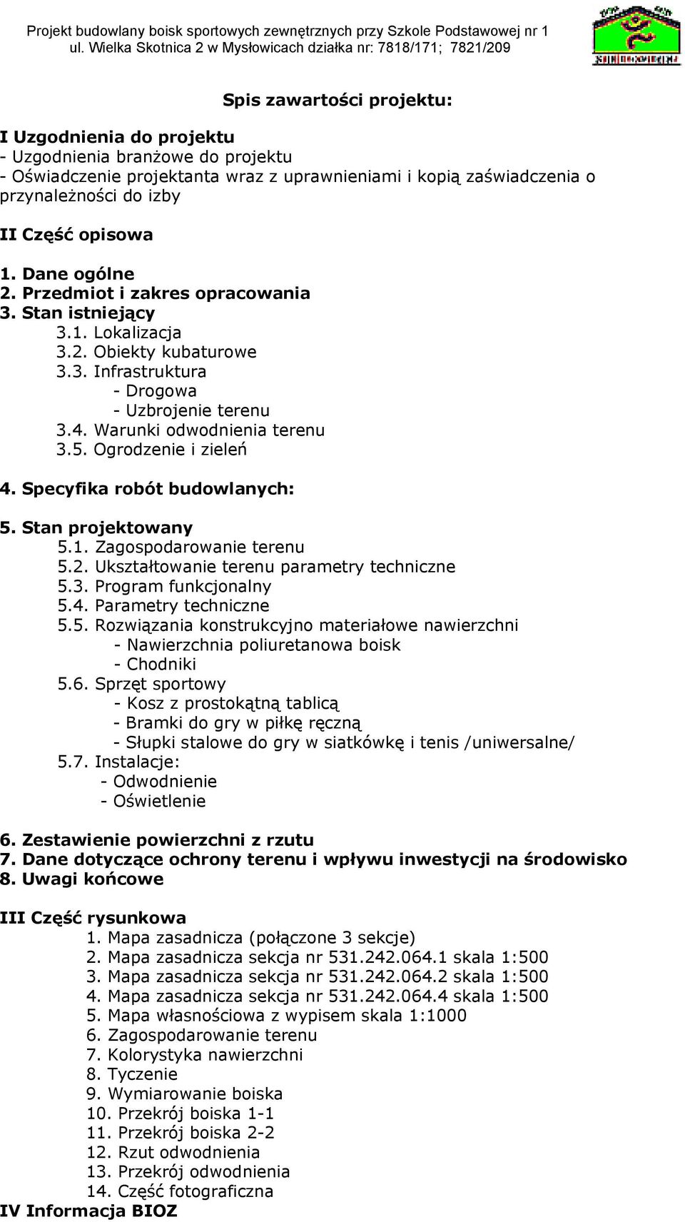 Ogrodzenie i zieleń 4. Specyfika robót budowlanych: 5. Stan projektowany 5.1. Zagospodarowanie terenu 5.2. Ukształtowanie terenu parametry techniczne 5.3. Program funkcjonalny 5.4. Parametry techniczne 5.