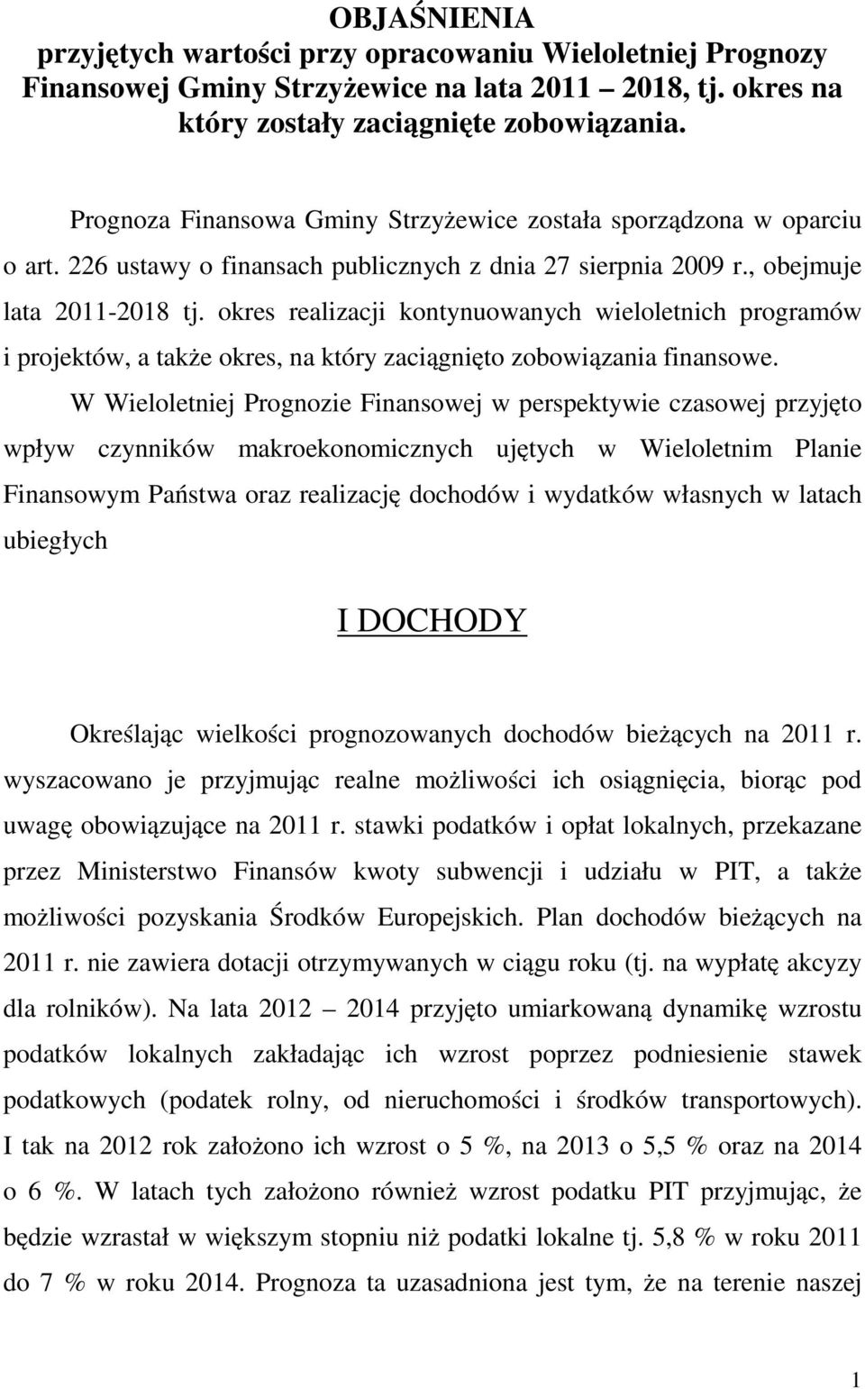 okres realizacji kontynuowanych wieloletnich programów i projektów, a także okres, na który zaciągnięto zobowiązania finansowe.