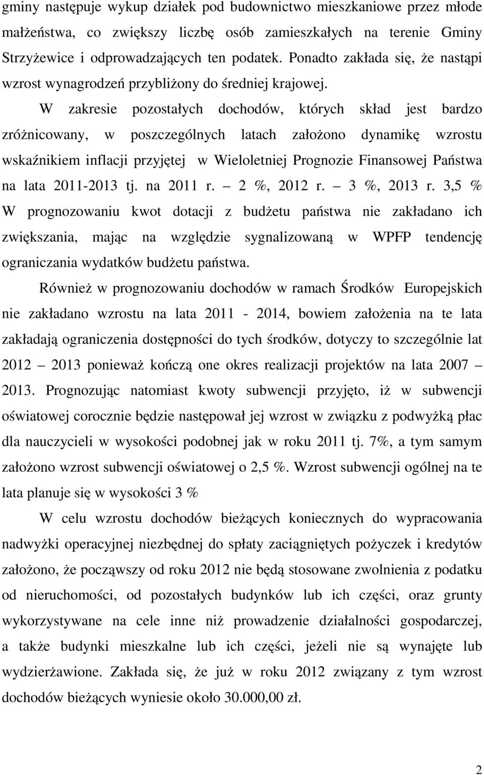 W zakresie pozostałych dochodów, których skład jest bardzo zróżnicowany, w poszczególnych latach założono dynamikę wzrostu wskaźnikiem inflacji przyjętej w Wieloletniej Prognozie Finansowej Państwa