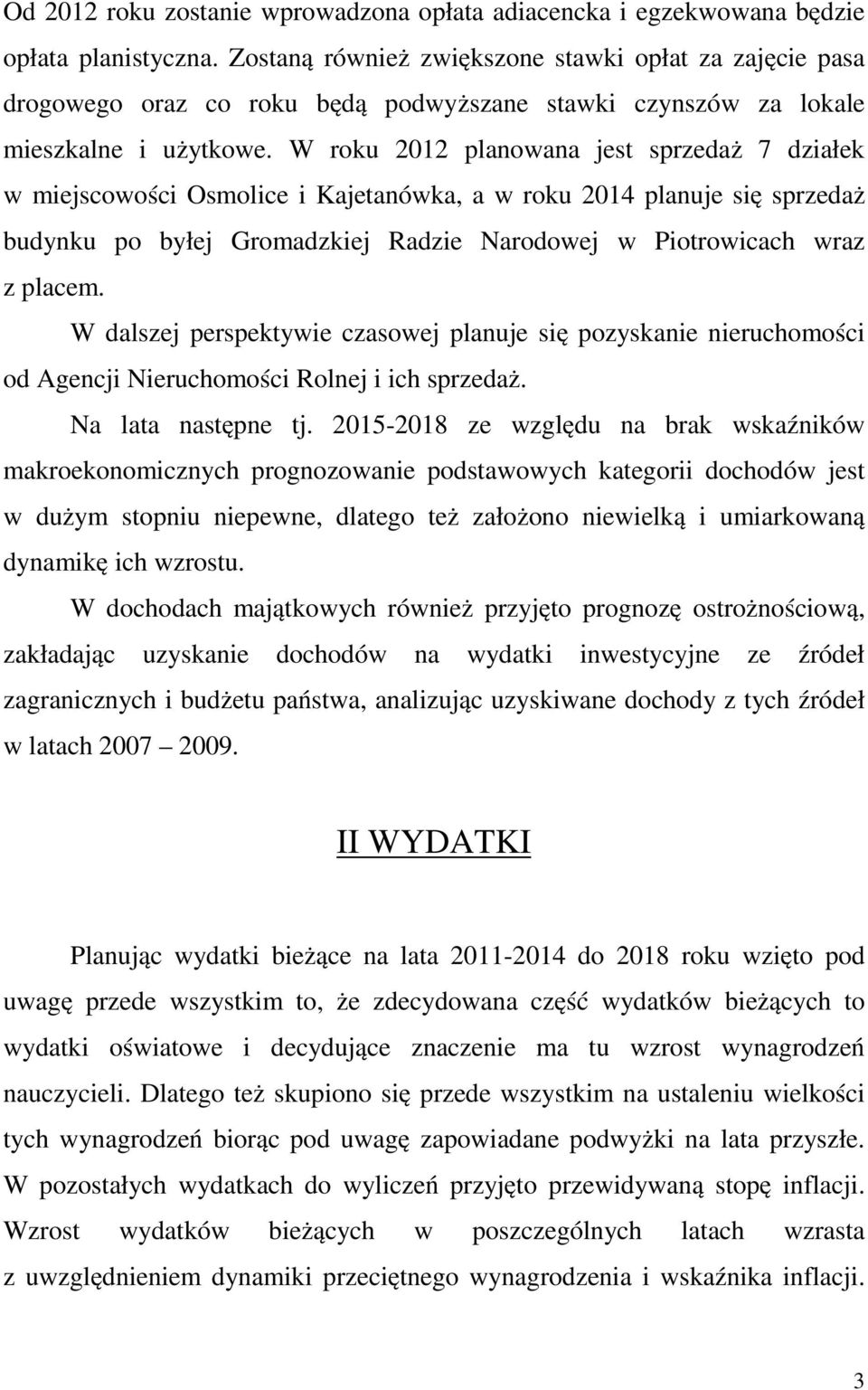 W roku 2012 planowana jest sprzedaż 7 działek w miejscowości Osmolice i Kajetanówka, a w roku 2014 planuje się sprzedaż budynku po byłej Gromadzkiej Radzie Narodowej w Piotrowicach wraz z placem.