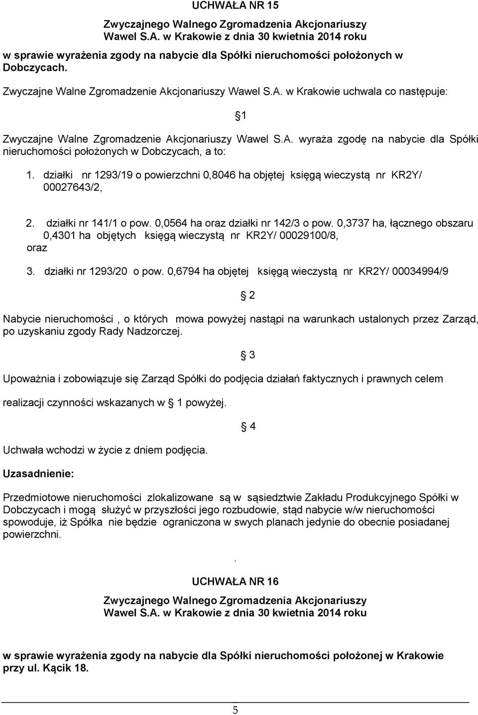 działki nr 141/1 o pow. 0,0564 ha oraz działki nr 142/3 o pow. 0,3737 ha, łącznego obszaru 0,4301 ha objętych księgą wieczystą nr KR2Y/ 00029100/8, oraz 3. działki nr 1293/20 o pow.