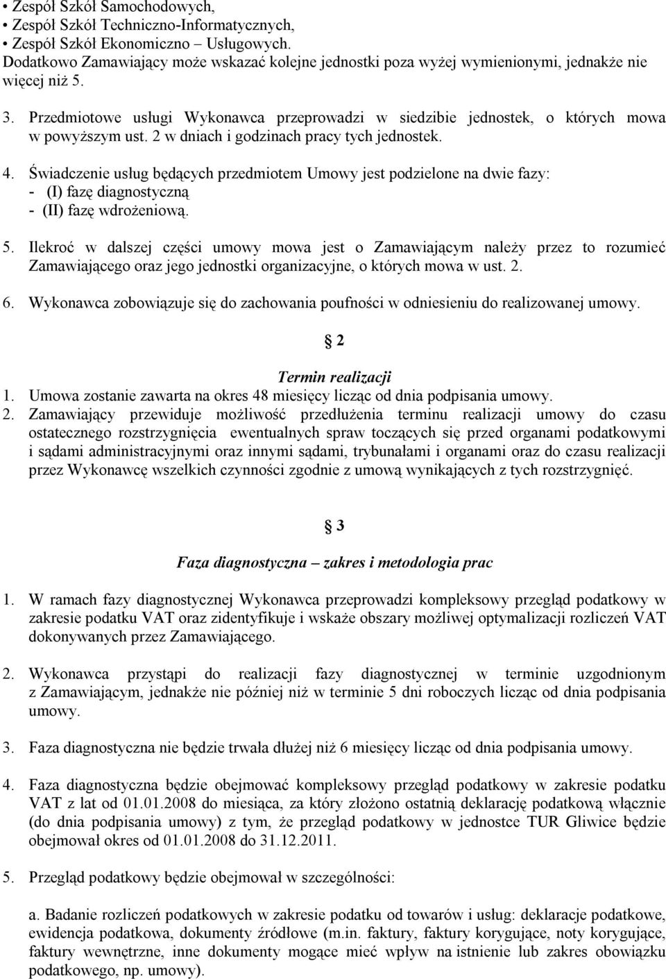 Przedmiotowe usługi Wykonawca przeprowadzi w siedzibie jednostek, o których mowa w powyższym ust. 2 w dniach i godzinach pracy tych jednostek. 4.