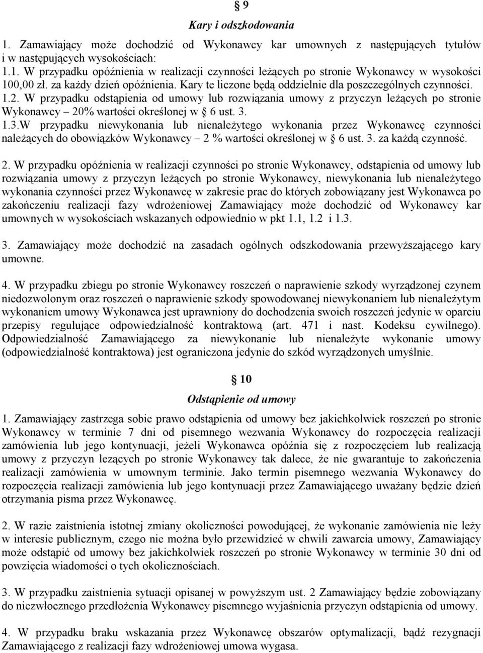 W przypadku odstąpienia od umowy lub rozwiązania umowy z przyczyn leżących po stronie Wykonawcy 20% wartości określonej w 6 ust. 3.