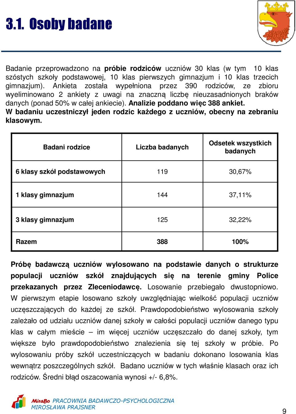 Analizie poddano więc 388 ankiet. W badaniu uczestniczył jeden rodzic każdego z uczniów, obecny na zebraniu klasowym.