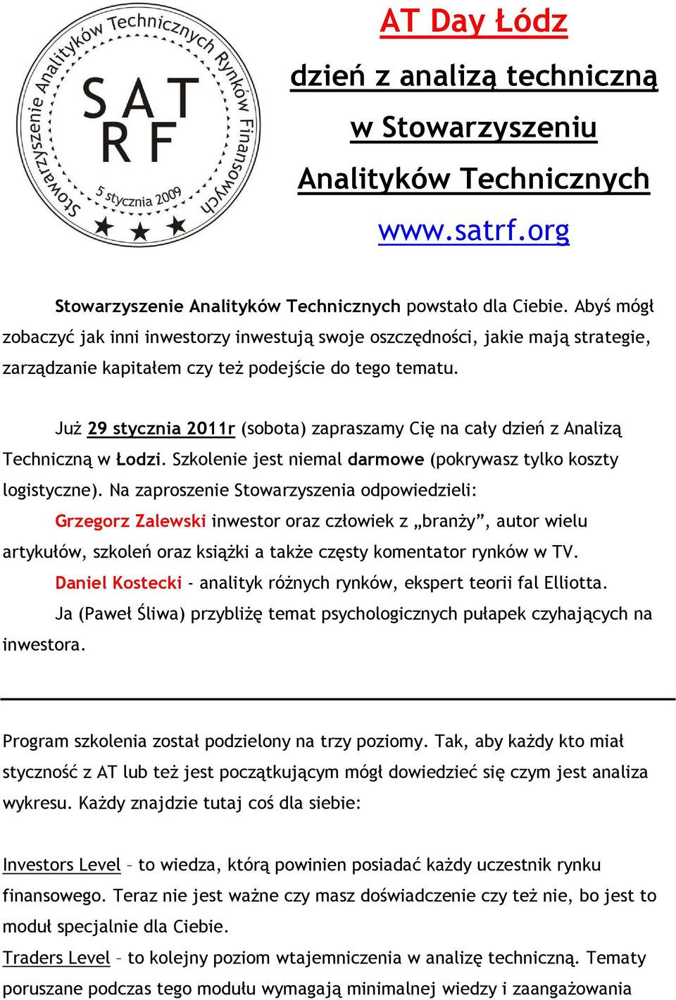 JuŜ 29 stycznia 2011r (sobota) zapraszamy Cię na cały dzień z Analizą Techniczną w Łodzi. Szkolenie jest niemal darmowe (pokrywasz tylko koszty logistyczne).