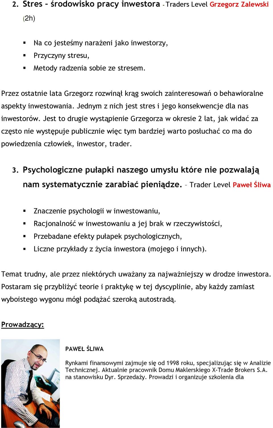 Jest to drugie wystąpienie Grzegorza w okresie 2 lat, jak widać za często nie występuje publicznie więc tym bardziej warto posłuchać co ma do powiedzenia człowiek, inwestor, trader. 3.
