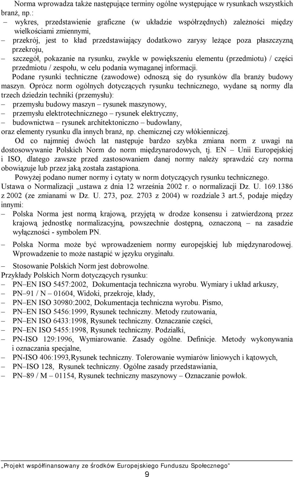 szczegół, pokazanie na rysunku, zwykle w powiększeniu elementu (przedmiotu) / części przedmiotu / zespołu, w celu podania wymaganej informacji.