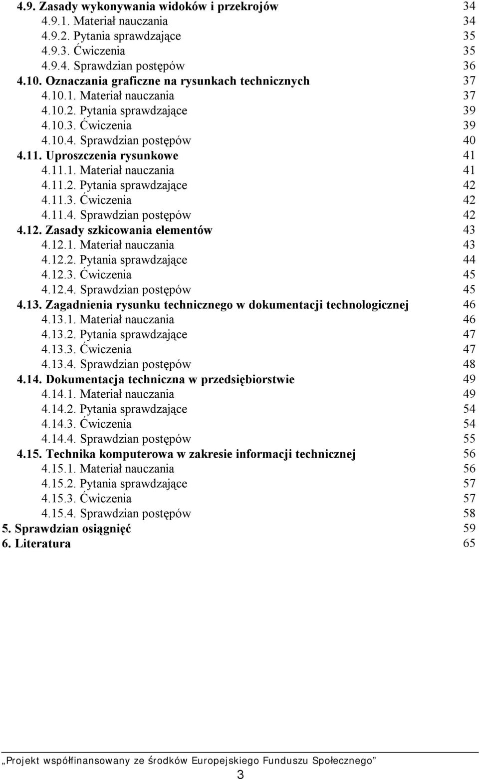 11.1. Materiał nauczania 41 4.11.2. Pytania sprawdzające 42 4.11.3. Ćwiczenia 42 4.11.4. Sprawdzian postępów 42 4.12. Zasady szkicowania elementów 43 4.12.1. Materiał nauczania 43 4.12.2. Pytania sprawdzające 44 4.