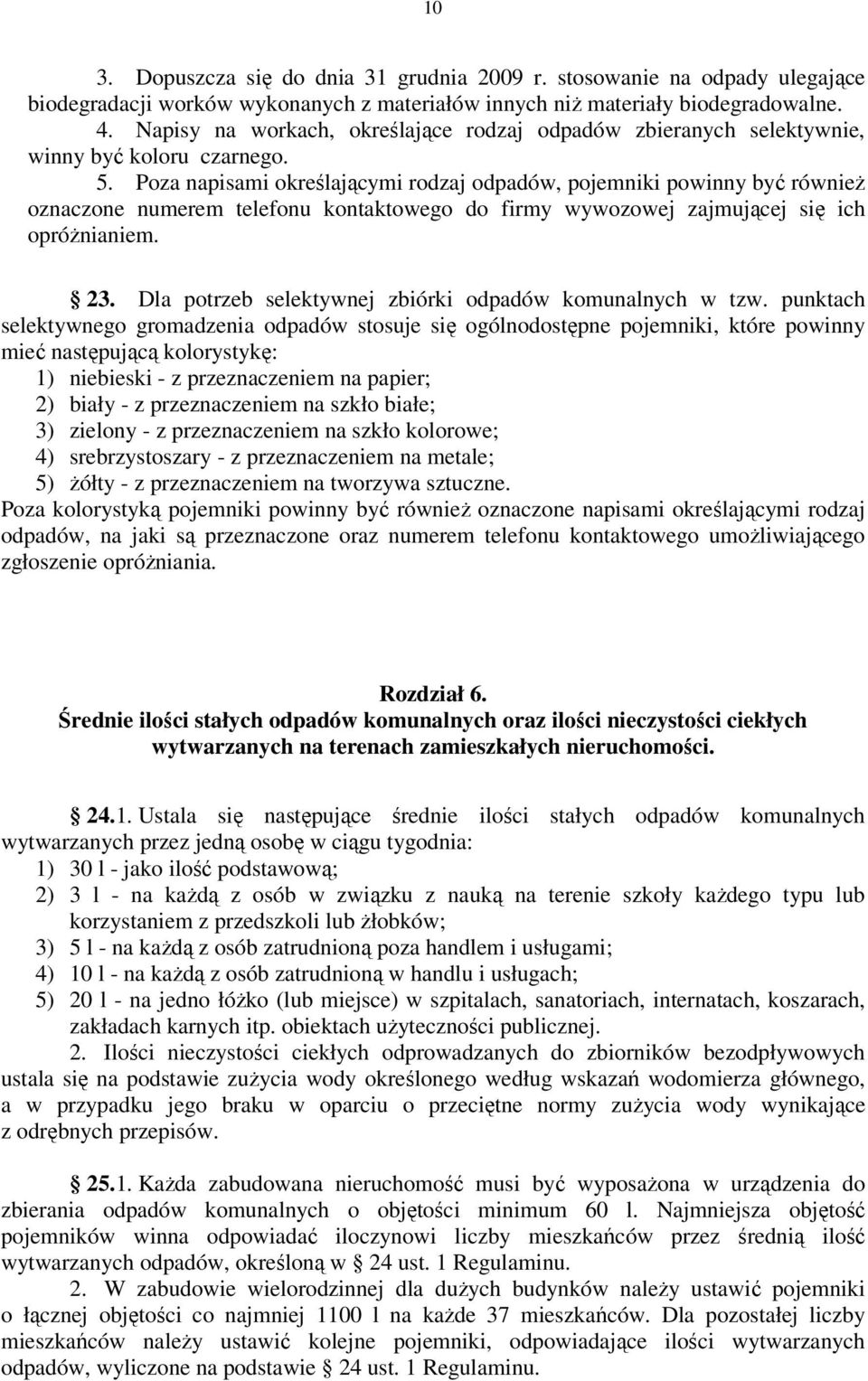 Poza napisami określającymi rodzaj odpadów, pojemniki powinny być również oznaczone numerem telefonu kontaktowego do firmy wywozowej zajmującej się ich opróżnianiem. 23.