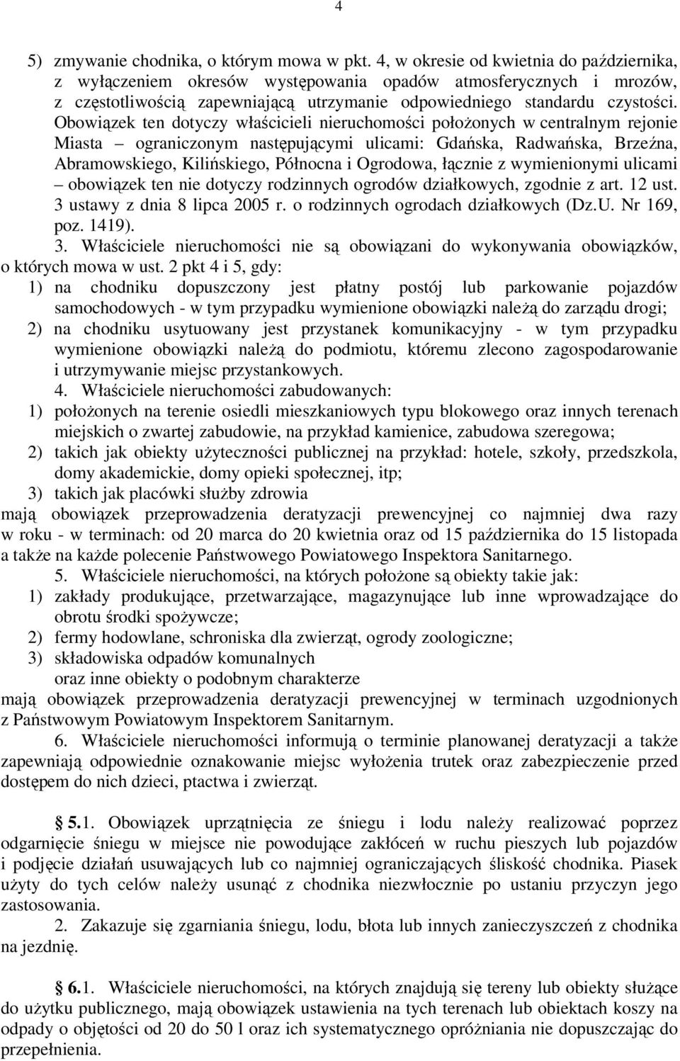 Obowiązek ten dotyczy właścicieli nieruchomości położonych w centralnym rejonie Miasta ograniczonym następującymi ulicami: Gdańska, Radwańska, Brzeźna, Abramowskiego, Kilińskiego, Północna i