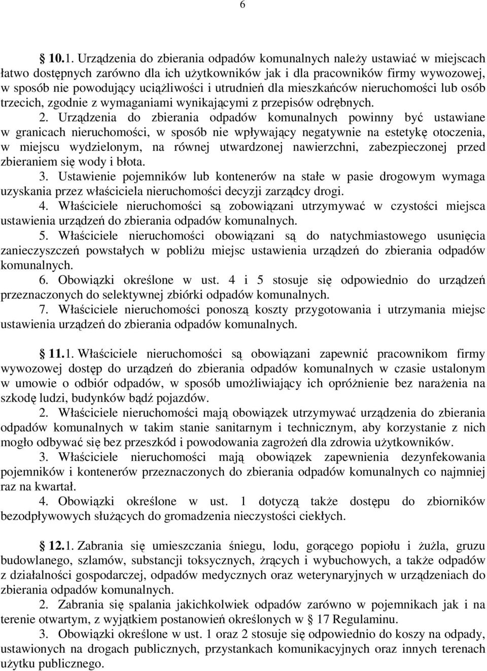 Urządzenia do zbierania odpadów komunalnych powinny być ustawiane w granicach nieruchomości, w sposób nie wpływający negatywnie na estetykę otoczenia, w miejscu wydzielonym, na równej utwardzonej